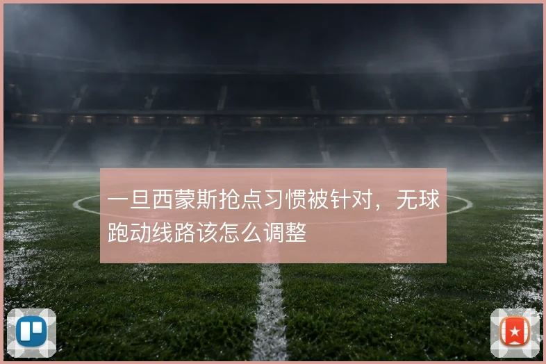 一旦西蒙斯抢点习惯被针对，无球跑动线路该怎么调整