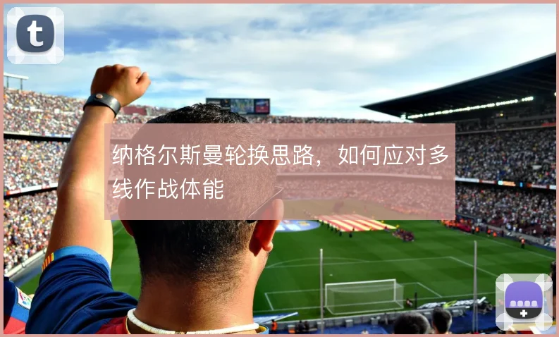 纳格尔斯曼轮换思路，如何应对多线作战体能
