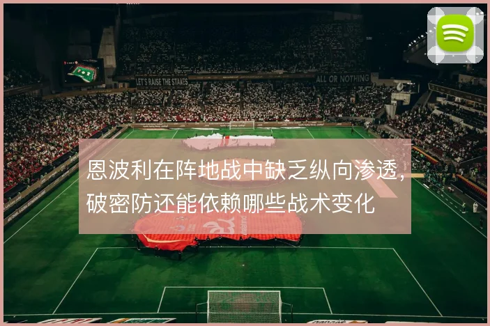 恩波利在阵地战中缺乏纵向渗透，破密防还能依赖哪些战术变化