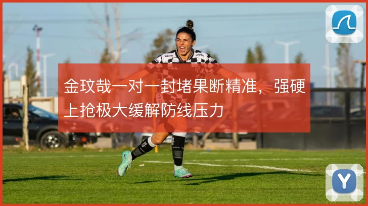 金玟哉一对一封堵果断精准,强硬上抢极大缓解防线压力
