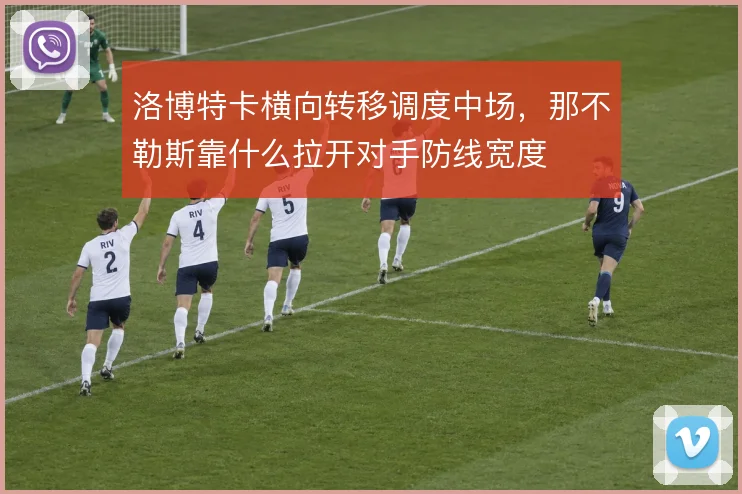 洛博特卡横向转移调度中场，那不勒斯靠什么拉开对手防线宽度