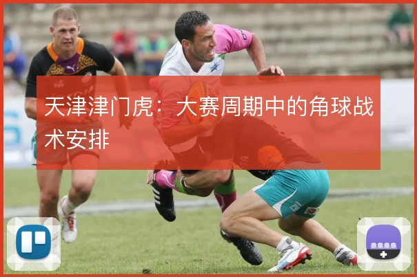 天津津门虎：大赛周期中的角球战术安排