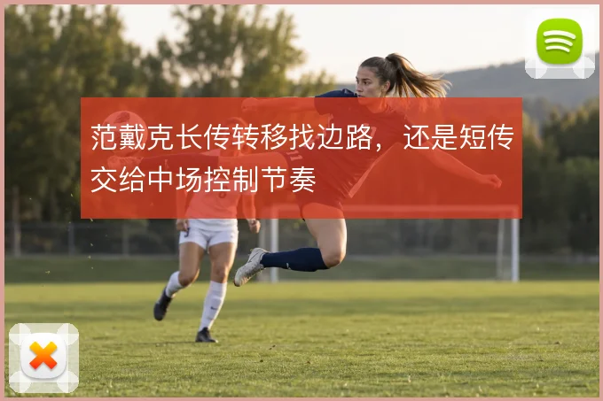 范戴克长传转移找边路，还是短传交给中场控制节奏