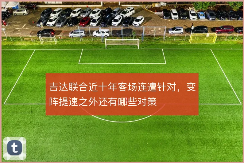 吉达联合近十年客场连遭针对，变阵提速之外还有哪些对策