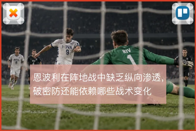 恩波利在阵地战中缺乏纵向渗透,破密防还能依赖哪些战术变化