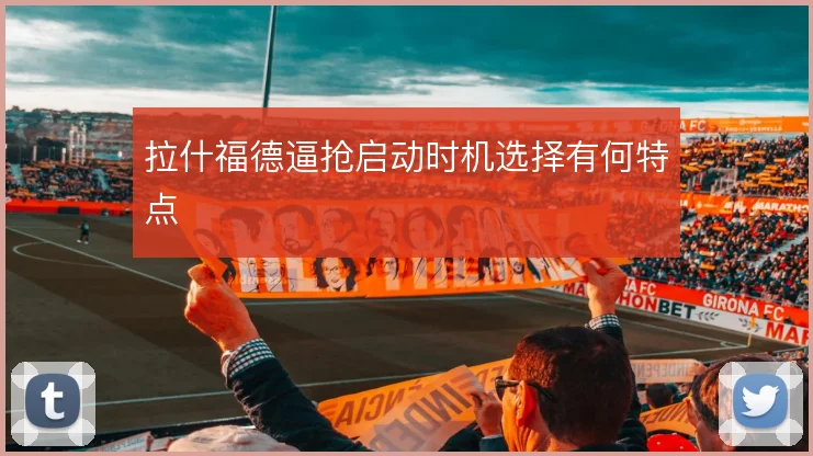 拉什福德逼抢启动时机选择有何特点